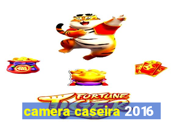 camera caseira 2016